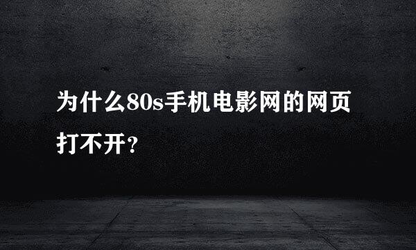 为什么80s手机电影网的网页打不开？