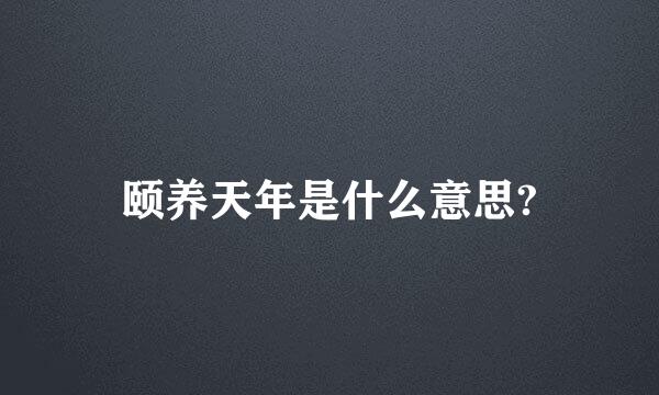 颐养天年是什么意思?