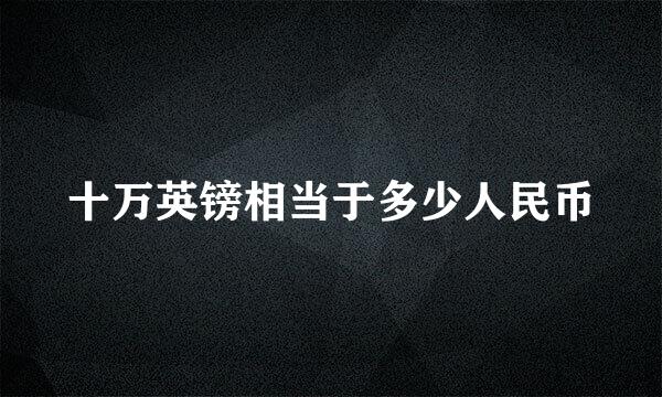 十万英镑相当于多少人民币