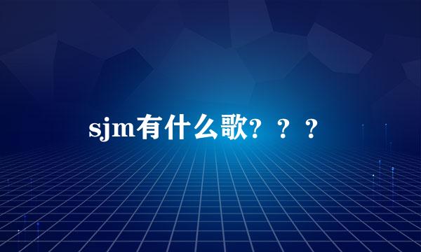 sjm有什么歌？？？