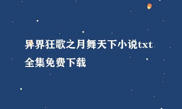 异界狂歌之月舞天下小说txt全集免费下载