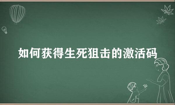 如何获得生死狙击的激活码