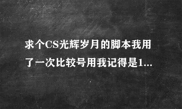 求个CS光辉岁月的脚本我用了一次比较号用我记得是16.几的版本忘了以前那下载地址打不开那为大哥给的地址啊