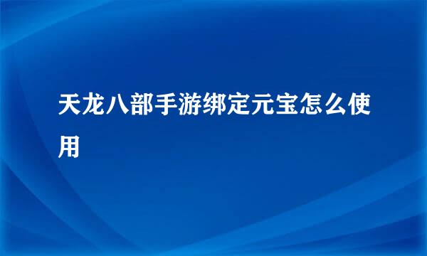 天龙八部手游绑定元宝怎么使用