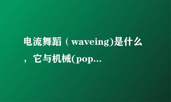 电流舞蹈（waveing)是什么，它与机械(pop)、锁舞(locking)三者间有什么主要区别