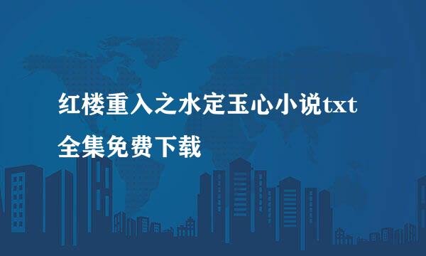 红楼重入之水定玉心小说txt全集免费下载