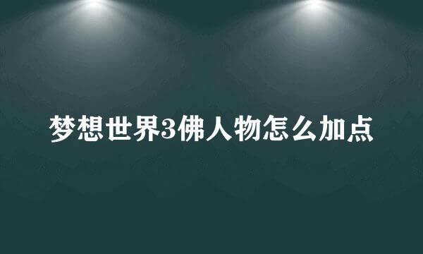 梦想世界3佛人物怎么加点