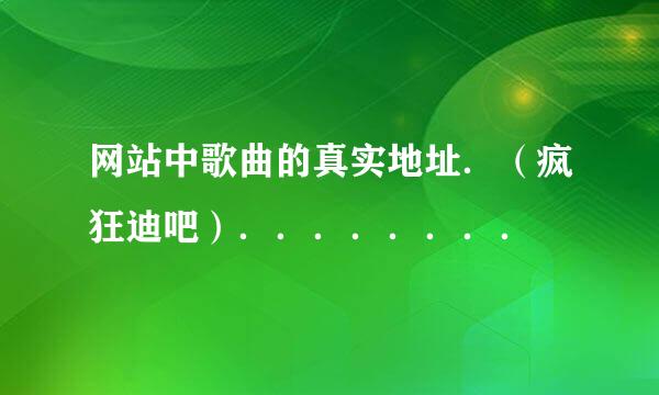 网站中歌曲的真实地址．（疯狂迪吧）．．．．．．．．