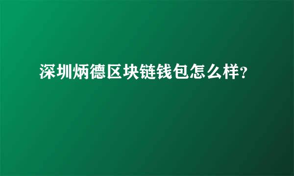 深圳炳德区块链钱包怎么样？