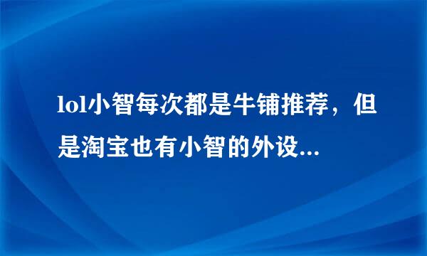 lol小智每次都是牛铺推荐，但是淘宝也有小智的外设店子，那个是真的小智的店子么？