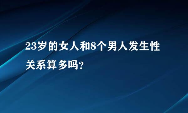 23岁的女人和8个男人发生性关系算多吗？