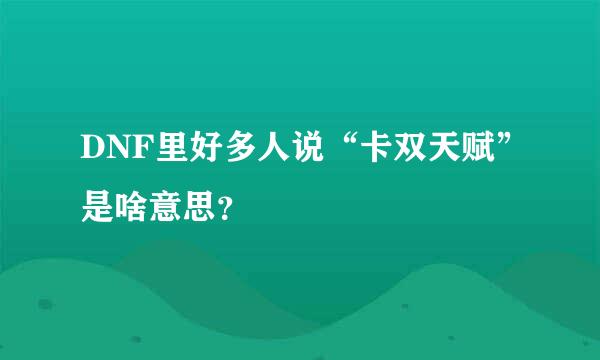 DNF里好多人说“卡双天赋”是啥意思？