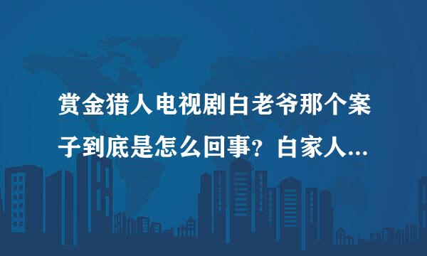 赏金猎人电视剧白老爷那个案子到底是怎么回事？白家人的秘密又是什么？