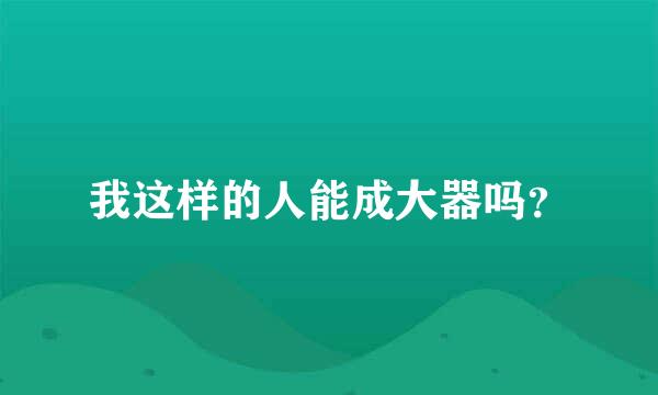 我这样的人能成大器吗？