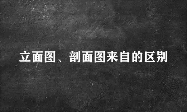 立面图、剖面图来自的区别