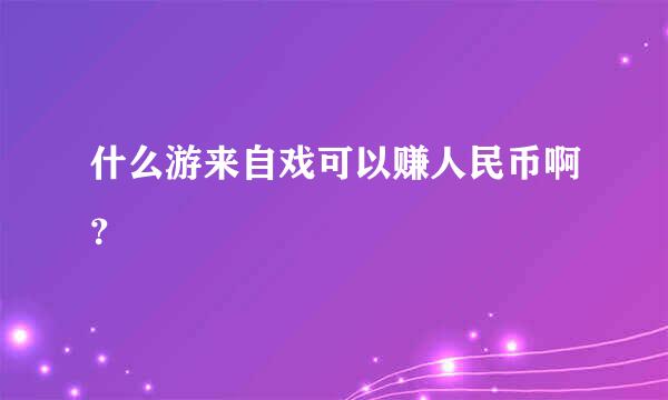 什么游来自戏可以赚人民币啊？