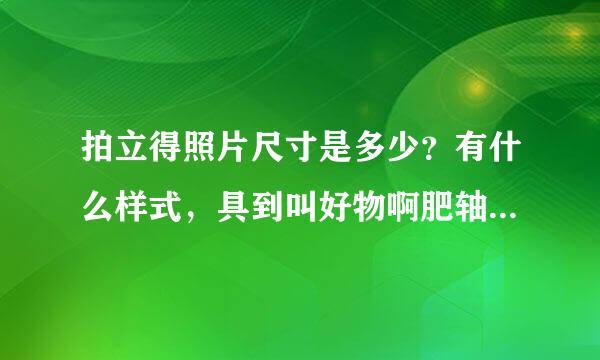 拍立得照片尺寸是多少？有什么样式，具到叫好物啊肥轴帝胜某体价格是多少？