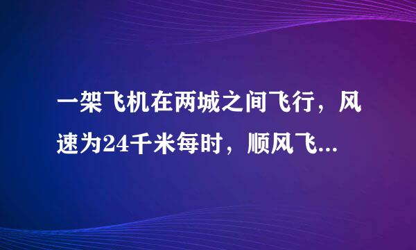 一架飞机在两城之间飞行，风速为24千米每时，顺风飞行需要二小时五十分，逆风飞行需要三小时，求无风时