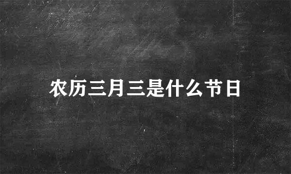 农历三月三是什么节日