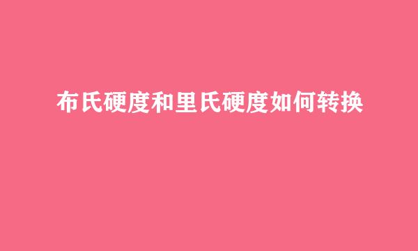 布氏硬度和里氏硬度如何转换