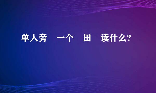 单人旁 一个 田 读什么?