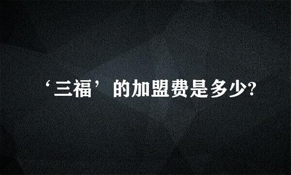 ‘三福’的加盟费是多少?