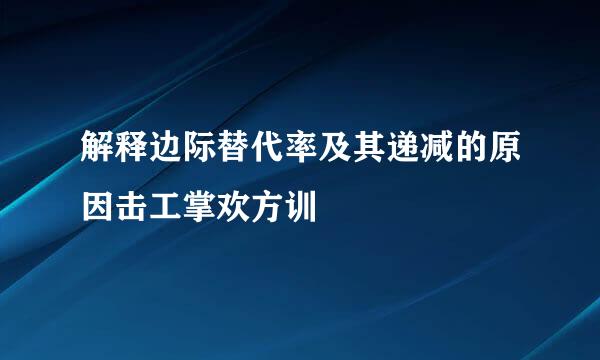 解释边际替代率及其递减的原因击工掌欢方训