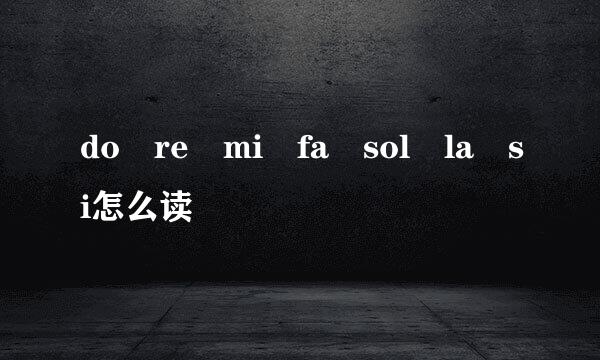 do re mi fa sol la si怎么读