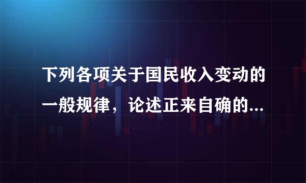 下列各项关于国民收入变动的一般规律，论述正来自确的是(  )。