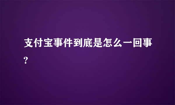 支付宝事件到底是怎么一回事?