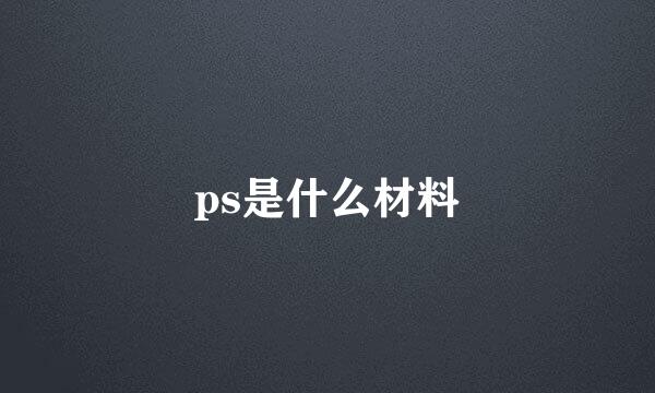 ps是什么材料