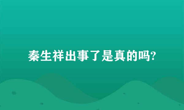 秦生祥出事了是真的吗?