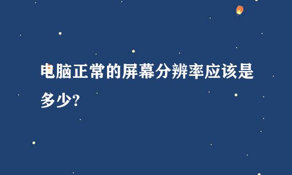 电脑正常的屏幕分辨率应该是多少?