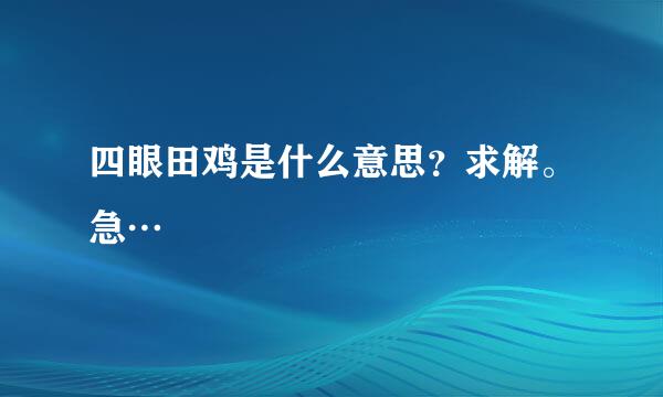 四眼田鸡是什么意思？求解。急…