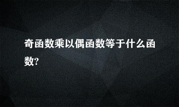 奇函数乘以偶函数等于什么函数?