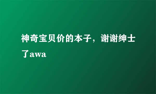 神奇宝贝价的本子，谢谢绅士了awa