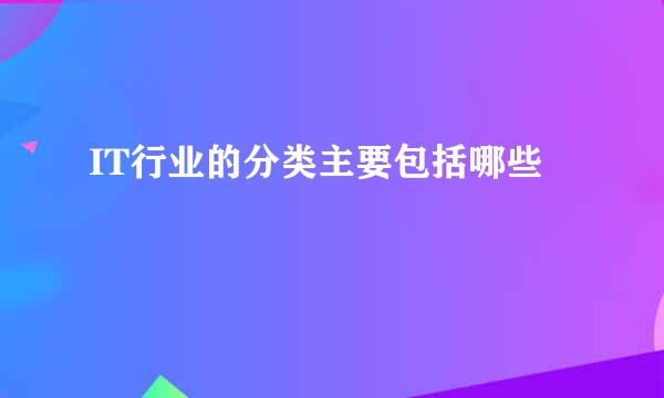 IT行业的分类主要包括哪些