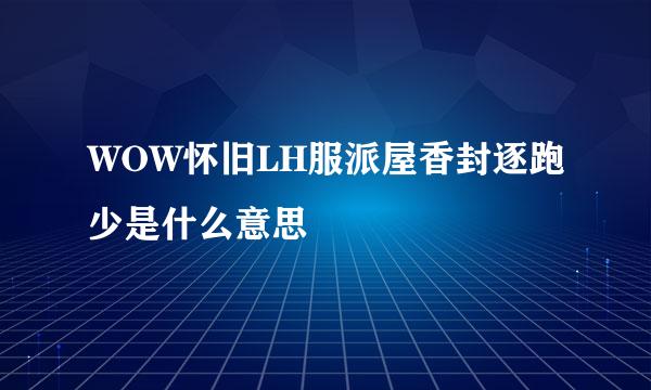 WOW怀旧LH服派屋香封逐跑少是什么意思