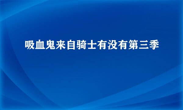 吸血鬼来自骑士有没有第三季