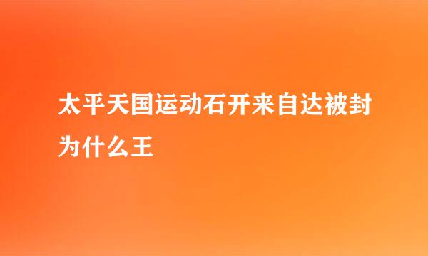 太平天国运动石开来自达被封为什么王