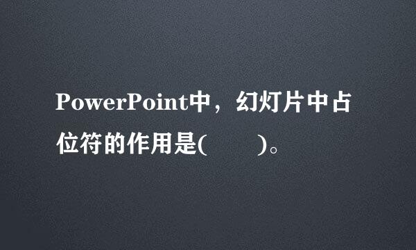 PowerPoint中，幻灯片中占位符的作用是(  )。