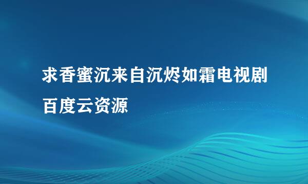 求香蜜沉来自沉烬如霜电视剧百度云资源