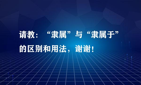 请教：“隶属”与“隶属于”的区别和用法，谢谢！