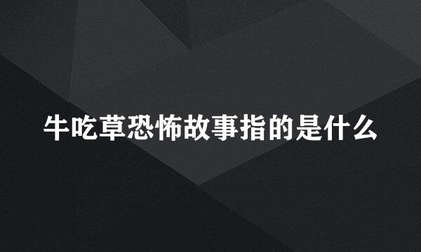 牛吃草恐怖故事指的是什么