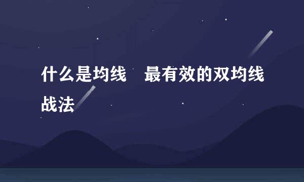 什么是均线 最有效的双均线战法