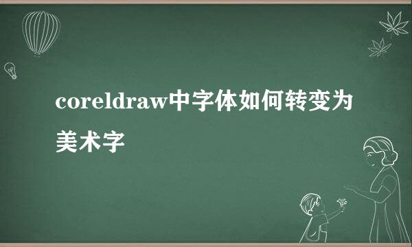 coreldraw中字体如何转变为美术字