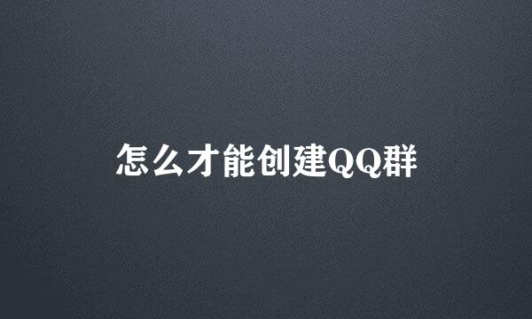 怎么才能创建QQ群