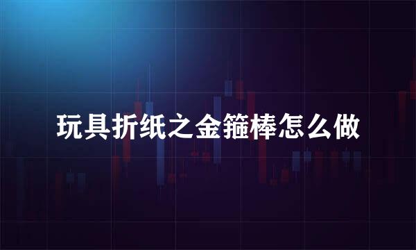 玩具折纸之金箍棒怎么做