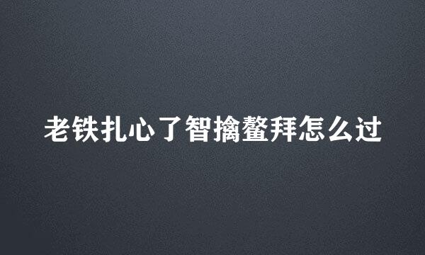 老铁扎心了智擒鳌拜怎么过