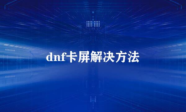 dnf卡屏解决方法